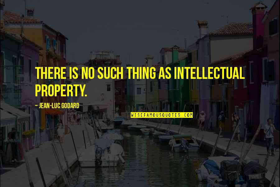 Jean Luc Godard Quotes By Jean-Luc Godard: There is no such thing as intellectual property.