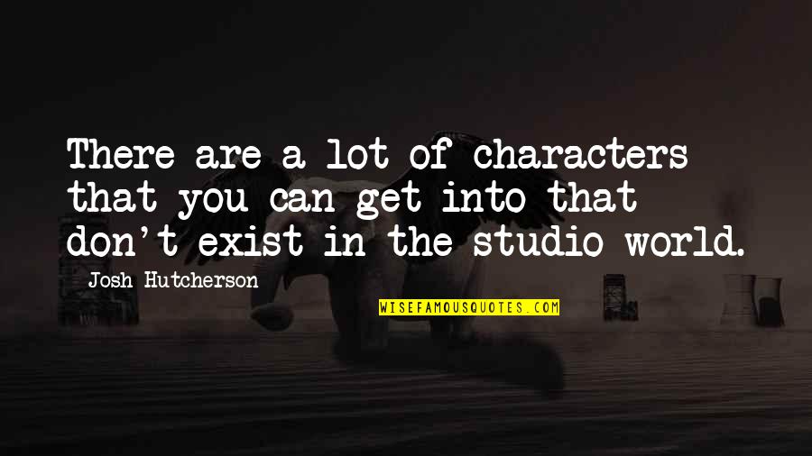 Jean Luc Marion Quotes By Josh Hutcherson: There are a lot of characters that you