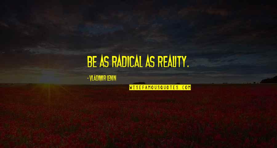 Jean Luc Nancy Quotes By Vladimir Lenin: Be as radical as Reality.