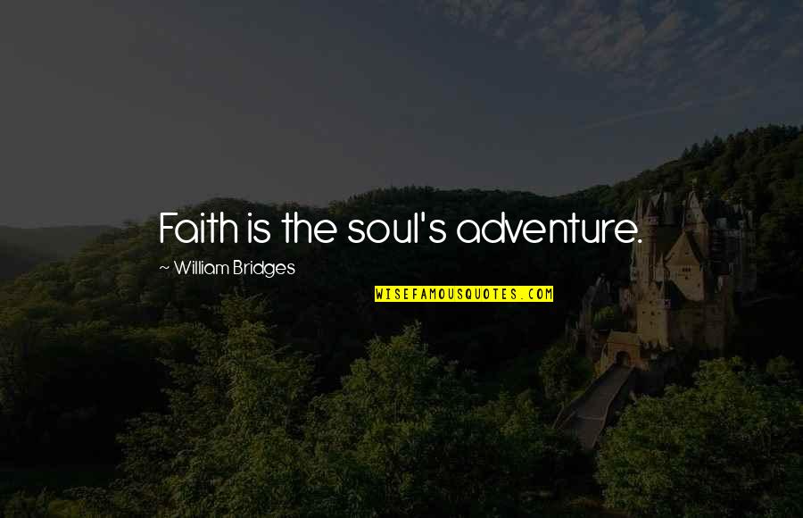 Jean Luc Nancy Quotes By William Bridges: Faith is the soul's adventure.