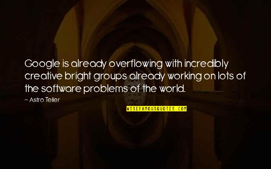 Jean Luc Picard Leadership Quotes By Astro Teller: Google is already overflowing with incredibly creative bright