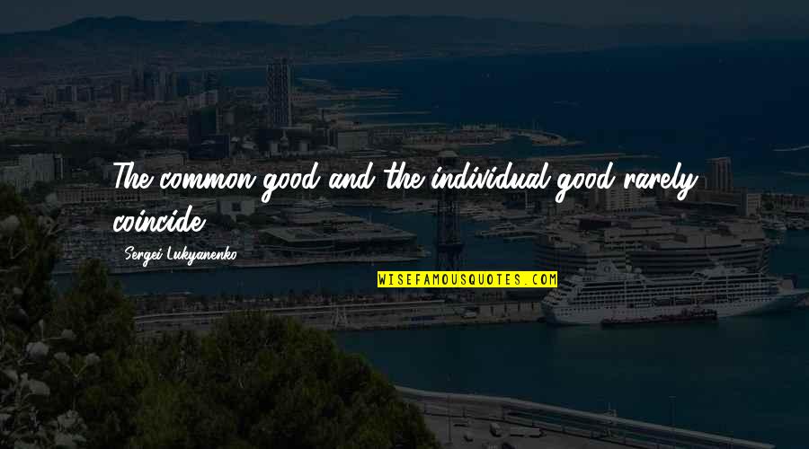 Jean Luc Picard Leadership Quotes By Sergei Lukyanenko: The common good and the individual good rarely Jean Luc Picard Leadership Quotes By Sergei Lukyanenko: The common good and the individual good rarely