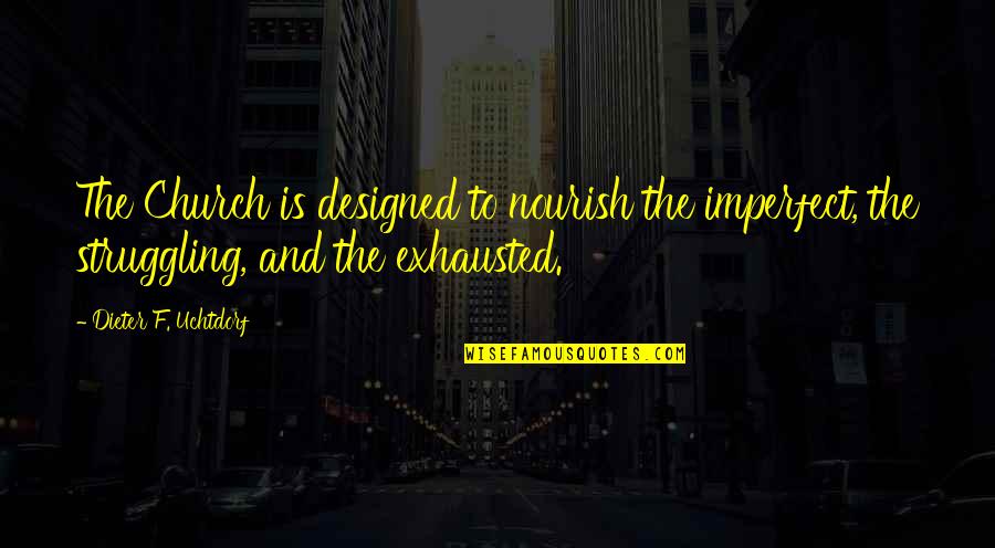 Jean Lush Quotes By Dieter F. Uchtdorf: The Church is designed to nourish the imperfect,