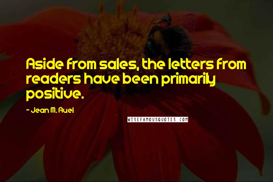 Jean M. Auel quotes: Aside from sales, the letters from readers have been primarily positive.