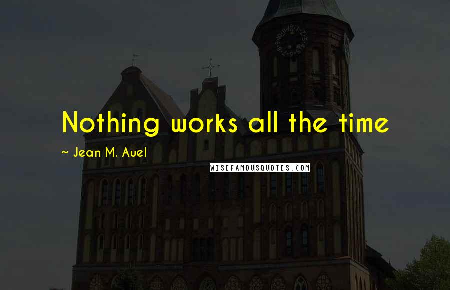 Jean M. Auel quotes: Nothing works all the time
