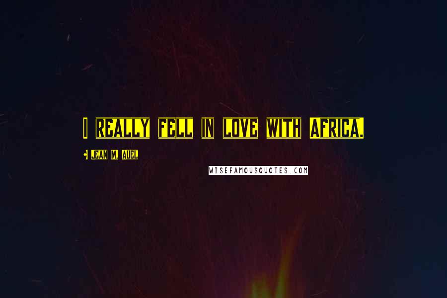 Jean M. Auel quotes: I really fell in love with Africa.