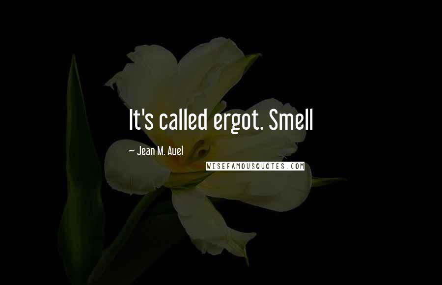 Jean M. Auel quotes: It's called ergot. Smell