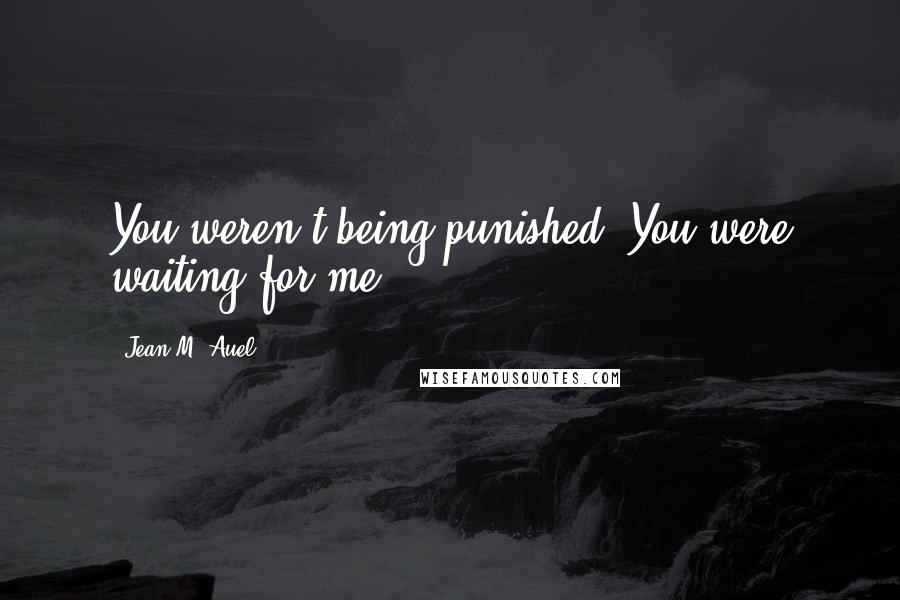 Jean M. Auel quotes: You weren't being punished. You were waiting for me.