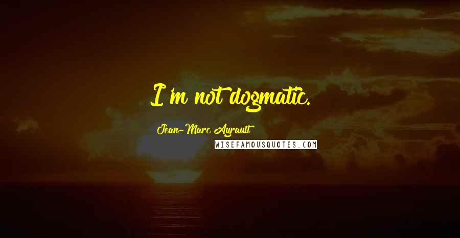 Jean-Marc Ayrault quotes: I'm not dogmatic.