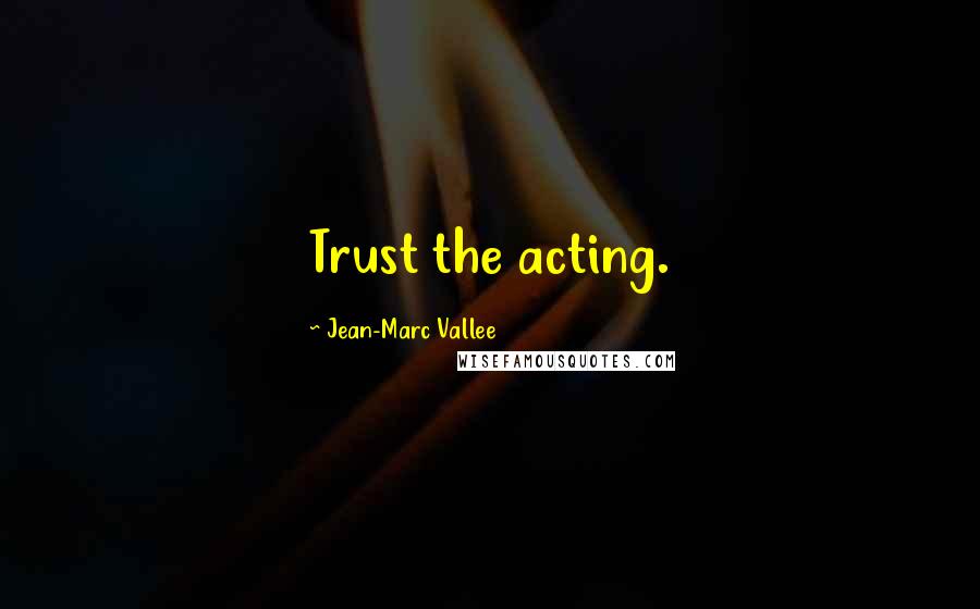 Jean-Marc Vallee quotes: Trust the acting.