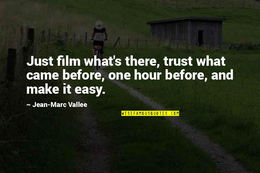 Jean Marc Vallee Quotes By Jean-Marc Vallee: Just film what's there, trust what came before, Jean Marc Vallee Quotes By Jean-Marc Vallee: Just film what's there, trust what came before,