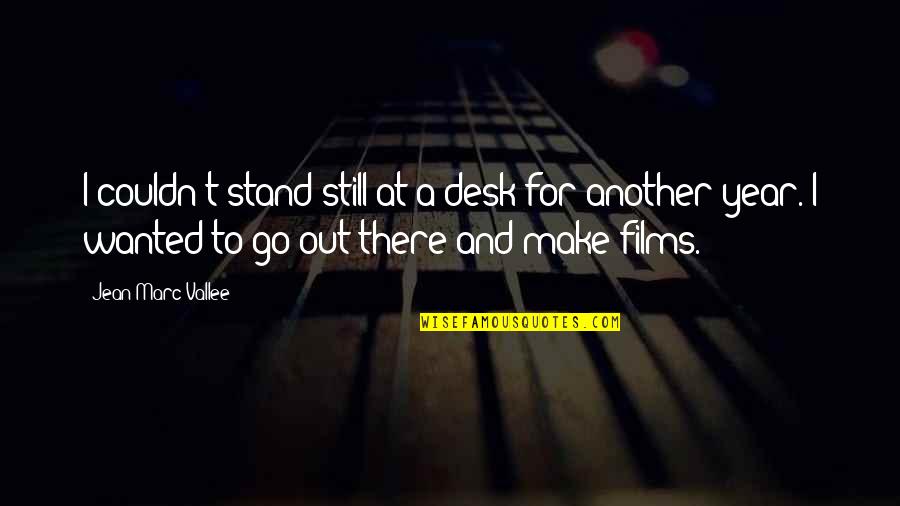 Jean Marc Vallee Quotes By Jean-Marc Vallee: I couldn't stand still at a desk for Jean Marc Vallee Quotes By Jean-Marc Vallee: I couldn't stand still at a desk for