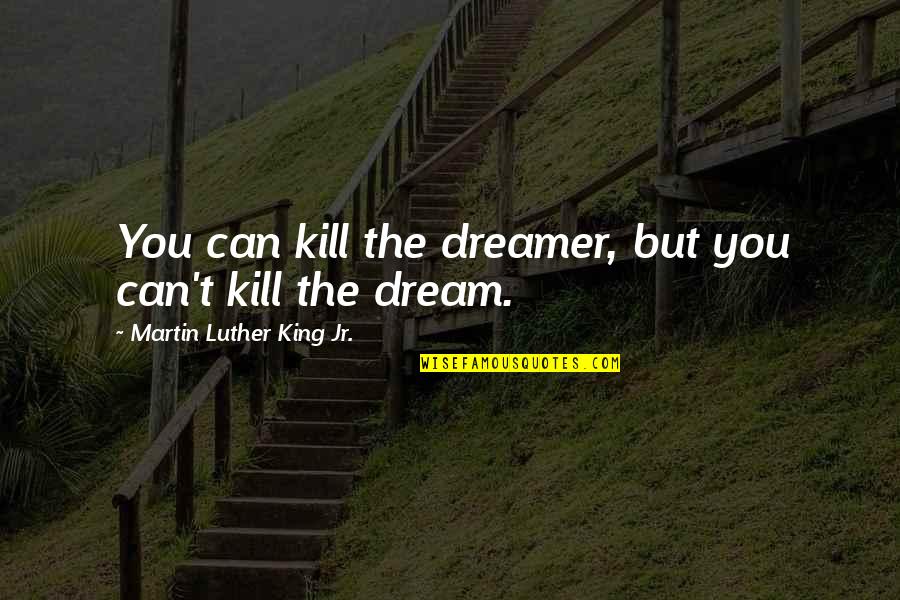 Jean Marc Vallee Quotes By Martin Luther King Jr.: You can kill the dreamer, but you can't Jean Marc Vallee Quotes By Martin Luther King Jr.: You can kill the dreamer, but you can't
