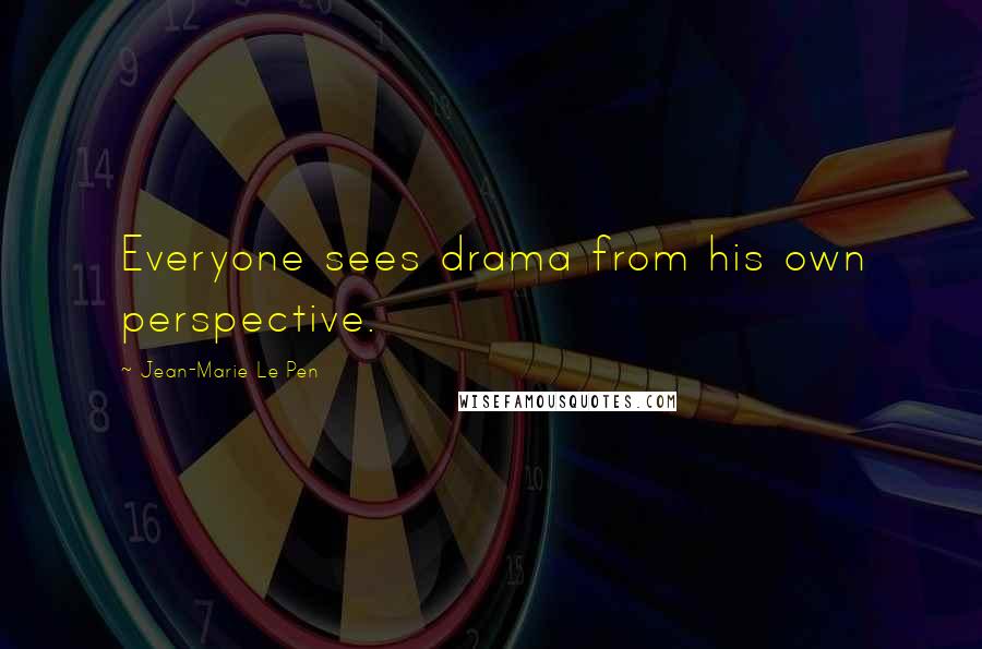 Jean-Marie Le Pen quotes: Everyone sees drama from his own perspective. Jean-Marie Le Pen quotes: Everyone sees drama from his own perspective.