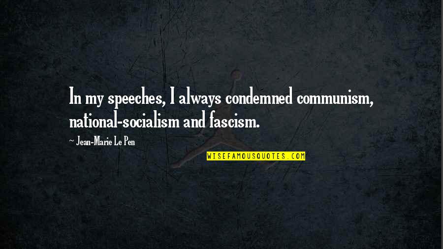 Jean Marie Le Pen Quotes By Jean-Marie Le Pen: In my speeches, I always condemned communism, national-socialism