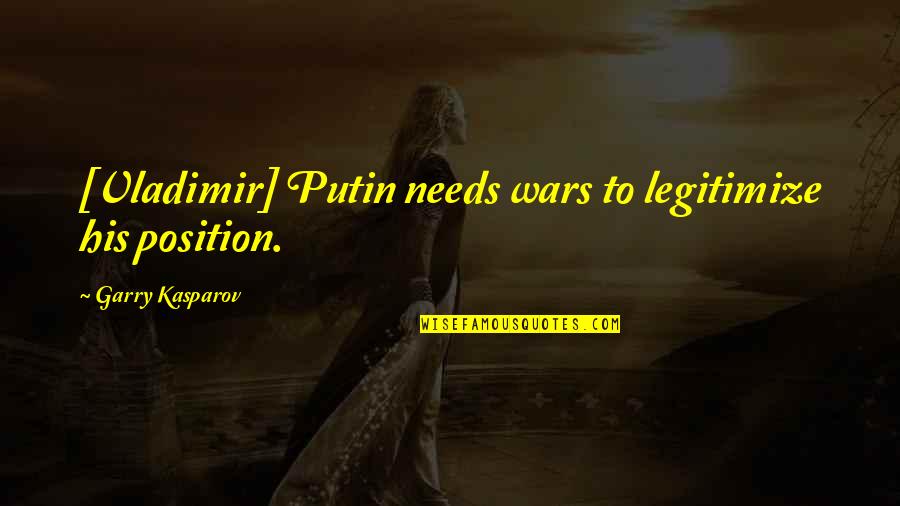 Jean Marie Vianney Quotes By Garry Kasparov: [Vladimir] Putin needs wars to legitimize his position.