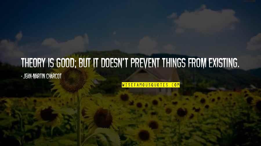 Jean Martin Charcot Quotes By Jean-Martin Charcot: Theory is good; but it doesn't prevent things Jean Martin Charcot Quotes By Jean-Martin Charcot: Theory is good; but it doesn't prevent things