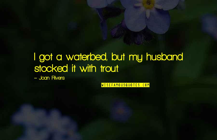 Jean Martin Charcot Quotes By Joan Rivers: I got a waterbed, but my husband stocked Jean Martin Charcot Quotes By Joan Rivers: I got a waterbed, but my husband stocked