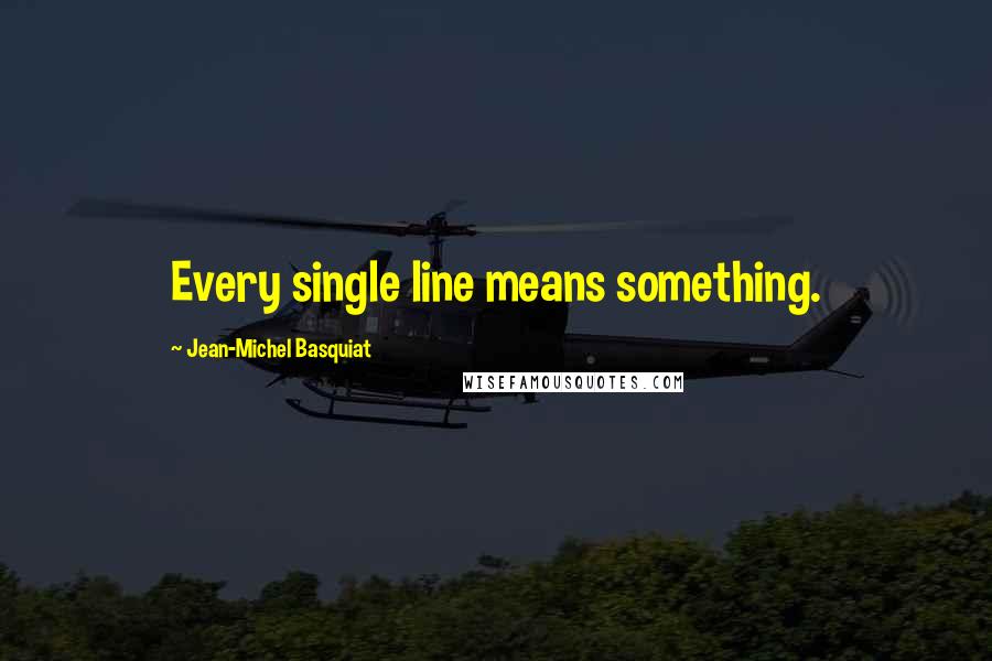 Jean-Michel Basquiat quotes: Every single line means something. Jean-Michel Basquiat quotes: Every single line means something.