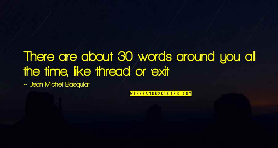 Jean Michel Quotes By Jean-Michel Basquiat: There are about 30 words around you all