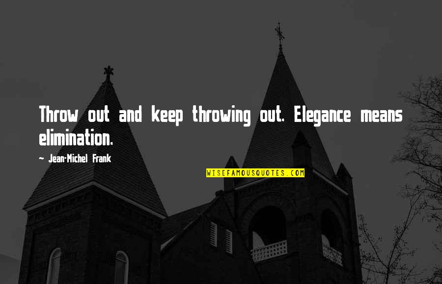Jean Michel Quotes By Jean-Michel Frank: Throw out and keep throwing out. Elegance means
