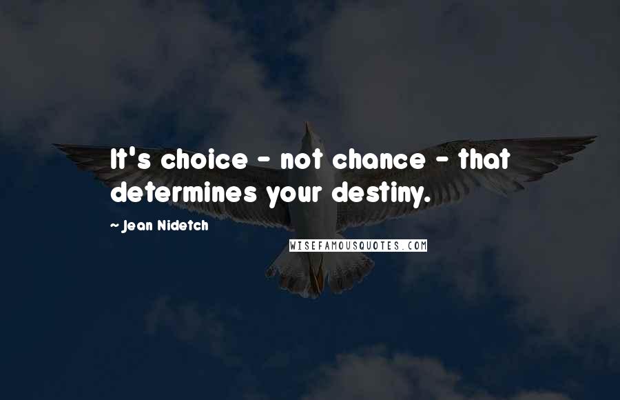Jean Nidetch quotes: It's choice - not chance - that determines your destiny.