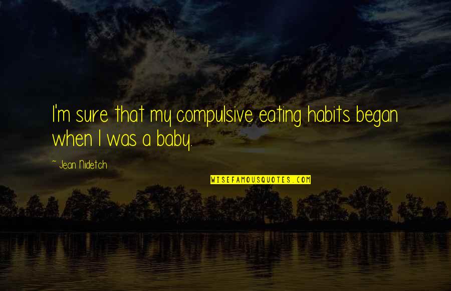 Jean Nidetch Quotes By Jean Nidetch: I'm sure that my compulsive eating habits began