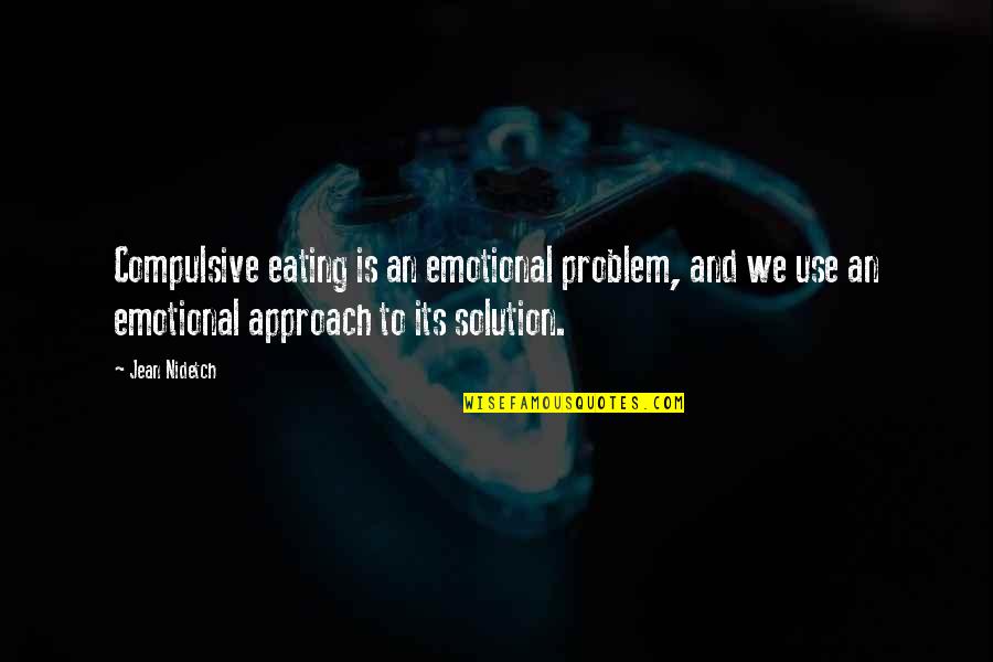 Jean Nidetch Quotes By Jean Nidetch: Compulsive eating is an emotional problem, and we