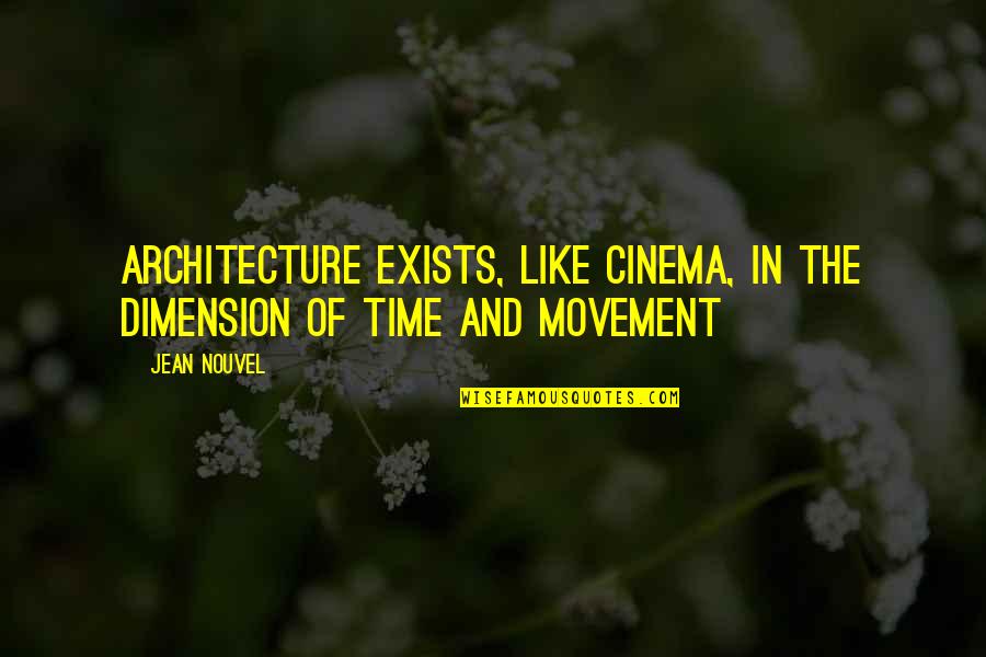 Jean Nouvel Quotes By Jean Nouvel: Architecture exists, like cinema, in the dimension of