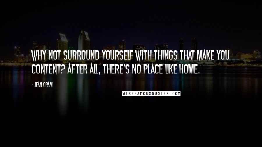 Jean Oram quotes: Why not surround yourself with things that make you content? After all, there's no place like home.