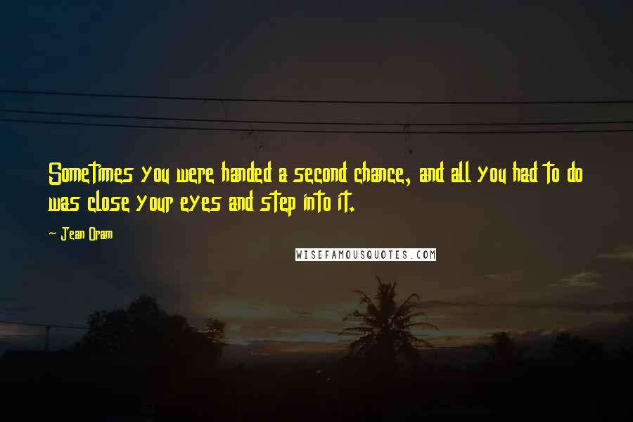 Jean Oram quotes: Sometimes you were handed a second chance, and all you had to do was close your eyes and step into it.