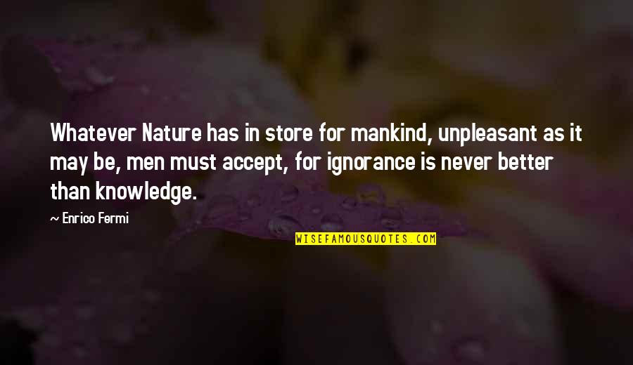Jean Parisot De Lavalette Quotes By Enrico Fermi: Whatever Nature has in store for mankind, unpleasant Jean Parisot De Lavalette Quotes By Enrico Fermi: Whatever Nature has in store for mankind, unpleasant
