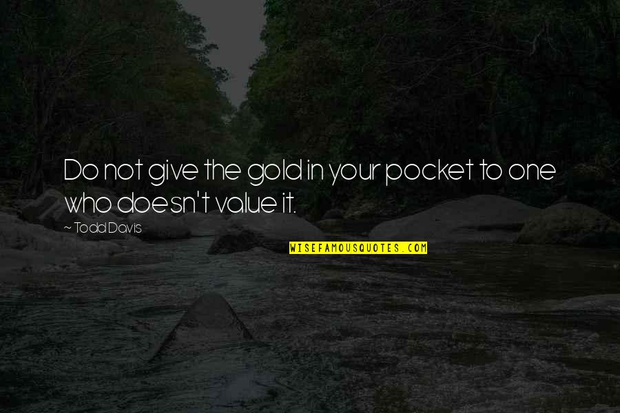 Jean Parisot De Lavalette Quotes By Todd Davis: Do not give the gold in your pocket