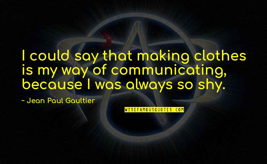 Jean Paul 2 Quotes By Jean Paul Gaultier: I could say that making clothes is my