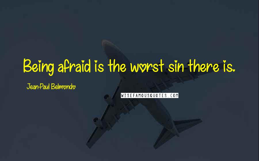 Jean-Paul Belmondo quotes: Being afraid is the worst sin there is.