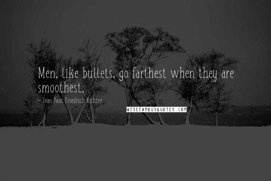 Jean Paul Friedrich Richter quotes: Men, like bullets, go farthest when they are smoothest.