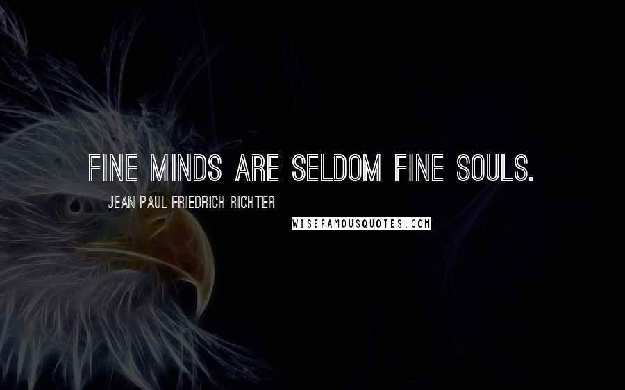 Jean Paul Friedrich Richter quotes: Fine minds are seldom fine souls.