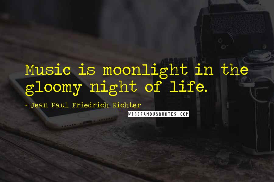 Jean Paul Friedrich Richter quotes: Music is moonlight in the gloomy night of life.