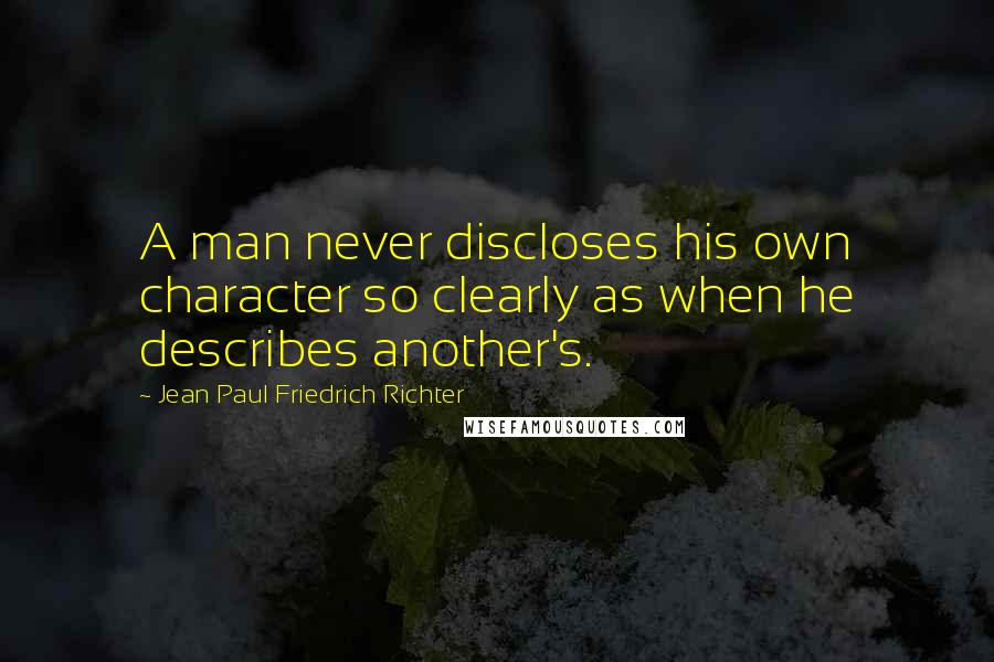 Jean Paul Friedrich Richter quotes: A man never discloses his own character so clearly as when he describes another's.