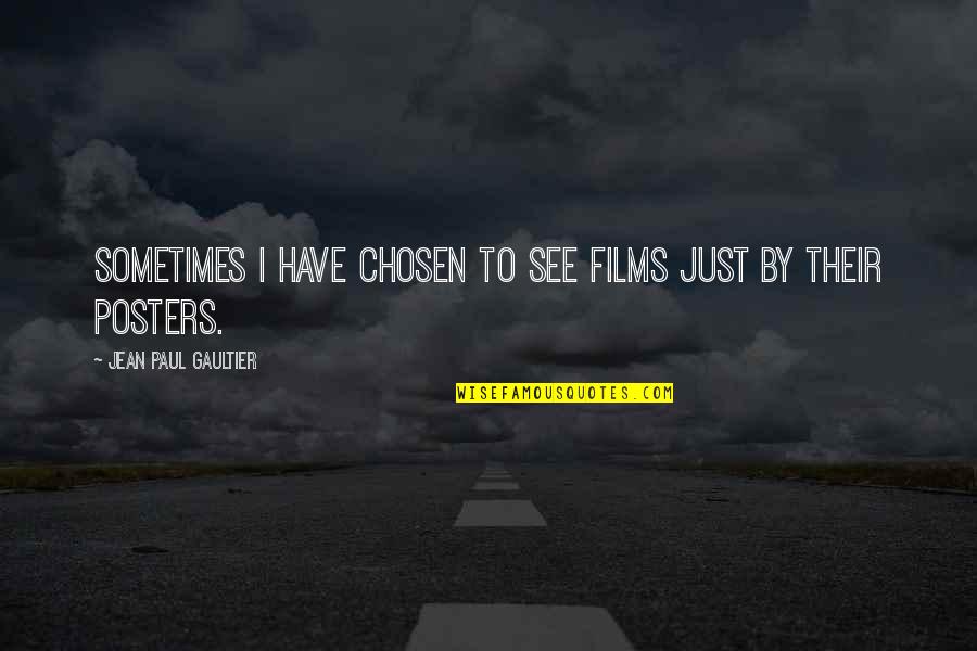 Jean Paul Gaultier Quotes By Jean Paul Gaultier: Sometimes I have chosen to see films just Jean Paul Gaultier Quotes By Jean Paul Gaultier: Sometimes I have chosen to see films just