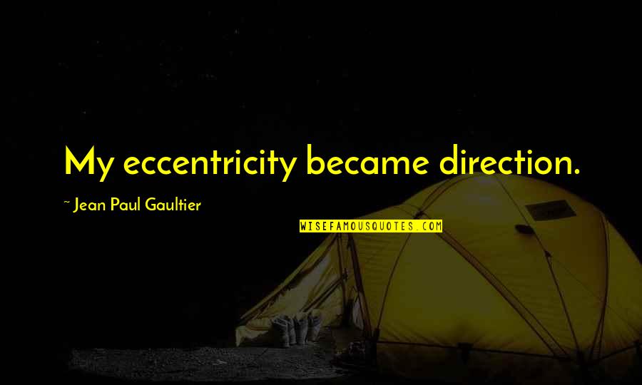 Jean Paul Gaultier Quotes By Jean Paul Gaultier: My eccentricity became direction.