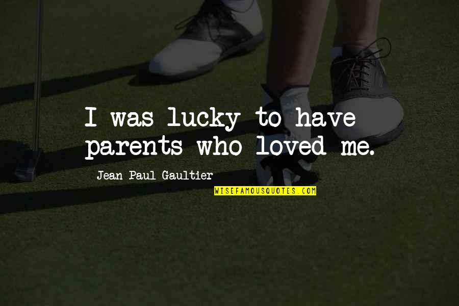 Jean Paul Gaultier Quotes By Jean Paul Gaultier: I was lucky to have parents who loved Jean Paul Gaultier Quotes By Jean Paul Gaultier: I was lucky to have parents who loved