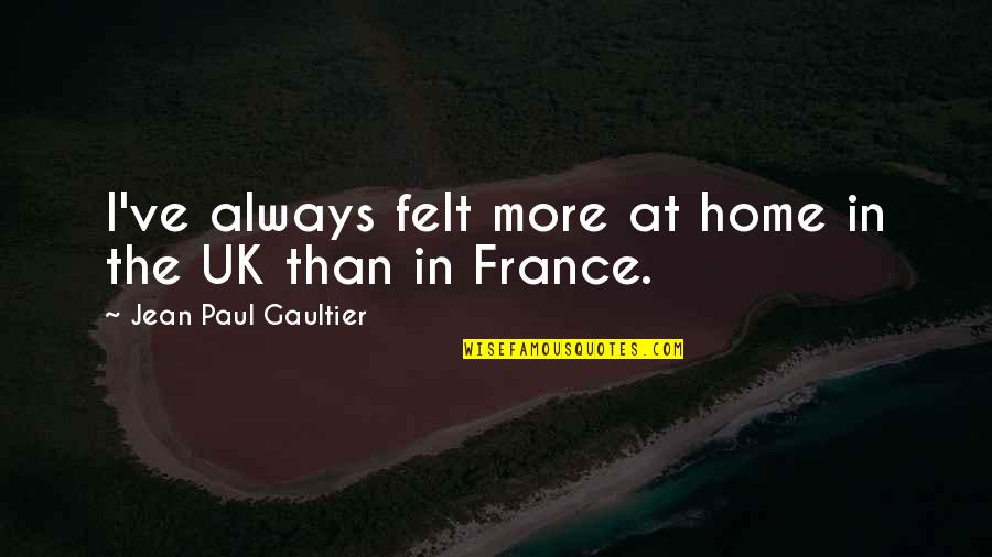 Jean Paul Gaultier Quotes By Jean Paul Gaultier: I've always felt more at home in the Jean Paul Gaultier Quotes By Jean Paul Gaultier: I've always felt more at home in the