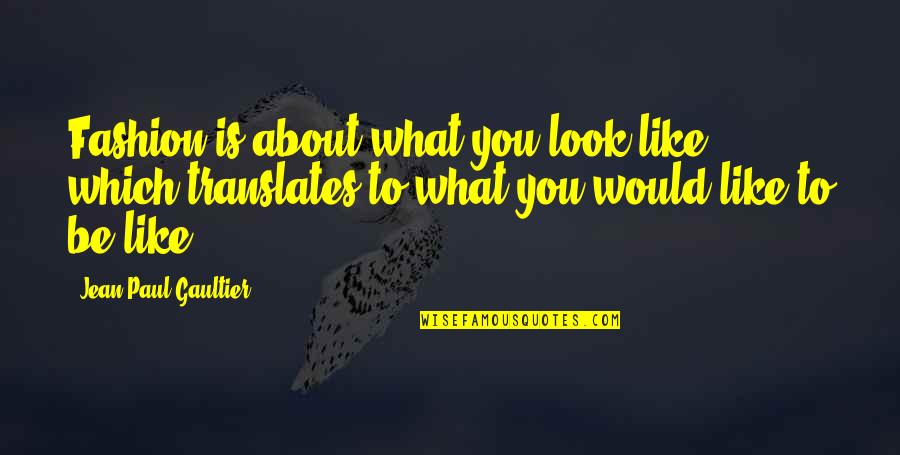 Jean Paul Gaultier Quotes By Jean Paul Gaultier: Fashion is about what you look like, which Jean Paul Gaultier Quotes By Jean Paul Gaultier: Fashion is about what you look like, which