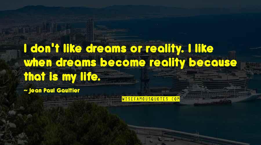 Jean Paul Gaultier Quotes By Jean Paul Gaultier: I don't like dreams or reality. I like
