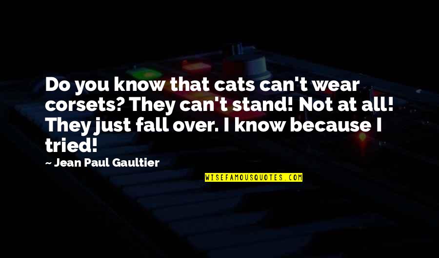 Jean Paul Gaultier Quotes By Jean Paul Gaultier: Do you know that cats can't wear corsets? Jean Paul Gaultier Quotes By Jean Paul Gaultier: Do you know that cats can't wear corsets?
