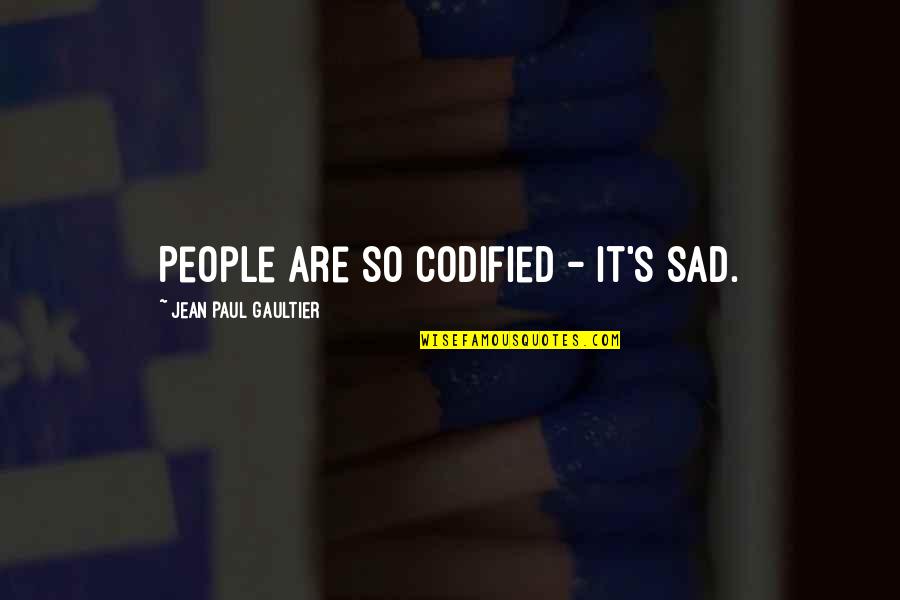 Jean Paul Gaultier Quotes By Jean Paul Gaultier: People are so codified - it's sad. Jean Paul Gaultier Quotes By Jean Paul Gaultier: People are so codified - it's sad.