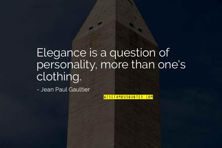 Jean Paul Gaultier Quotes By Jean Paul Gaultier: Elegance is a question of personality, more than