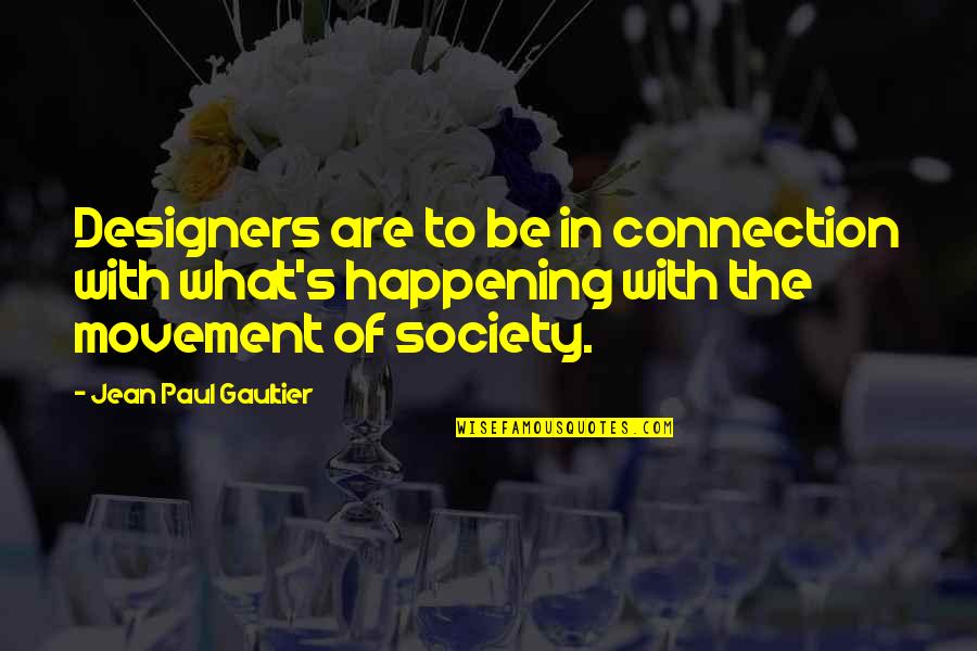 Jean Paul Gaultier Quotes By Jean Paul Gaultier: Designers are to be in connection with what's