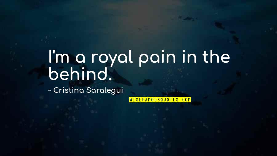 Jean Paul Goude Quotes By Cristina Saralegui: I'm a royal pain in the behind. Jean Paul Goude Quotes By Cristina Saralegui: I'm a royal pain in the behind.